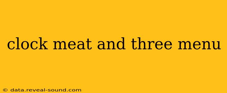 clock meat and three menu