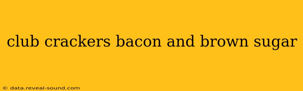 club crackers bacon and brown sugar