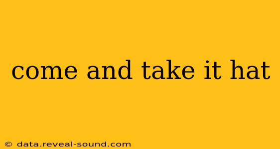 come and take it hat