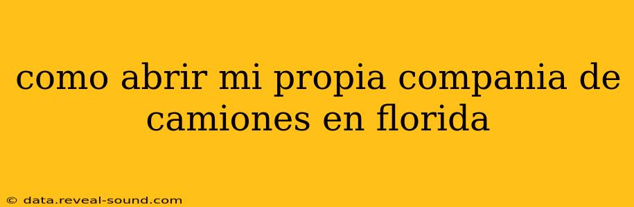 como abrir mi propia compania de camiones en florida