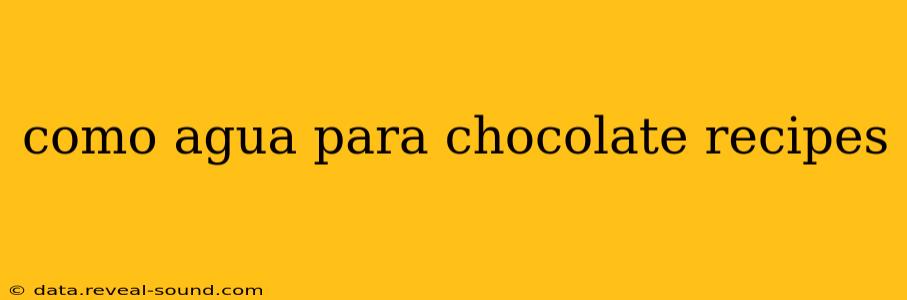 como agua para chocolate recipes