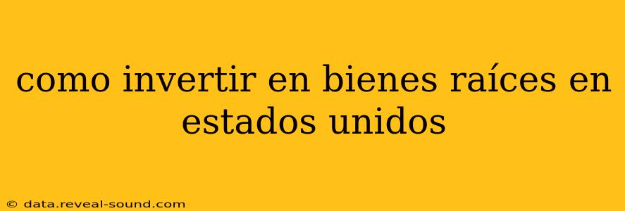 como invertir en bienes raíces en estados unidos