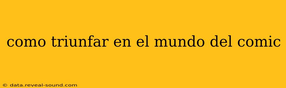 como triunfar en el mundo del comic
