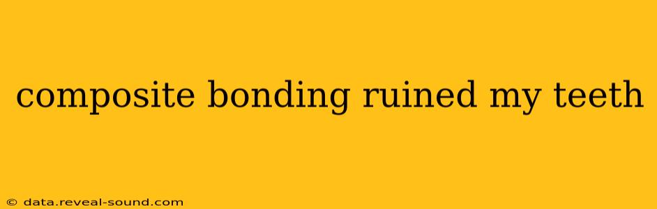composite bonding ruined my teeth