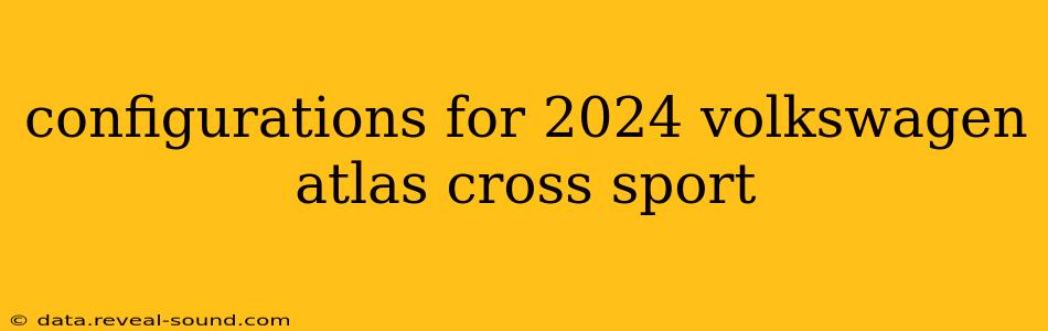 configurations for 2024 volkswagen atlas cross sport