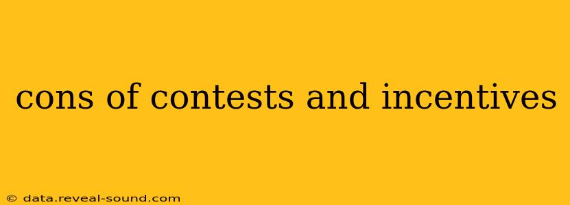 cons of contests and incentives