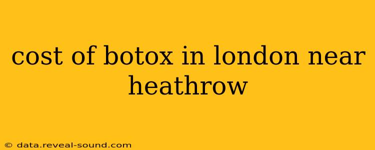 cost of botox in london near heathrow