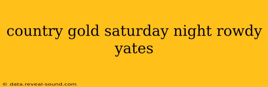 country gold saturday night rowdy yates