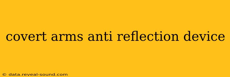 covert arms anti reflection device