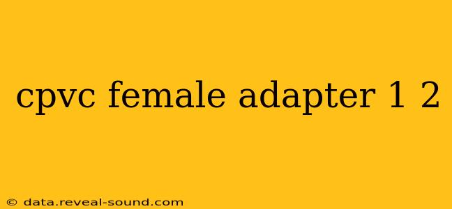 cpvc female adapter 1 2