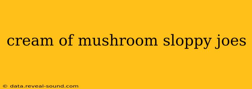 cream of mushroom sloppy joes