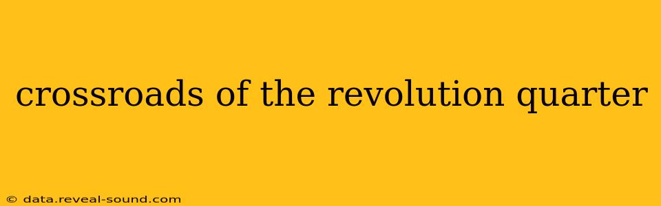 crossroads of the revolution quarter