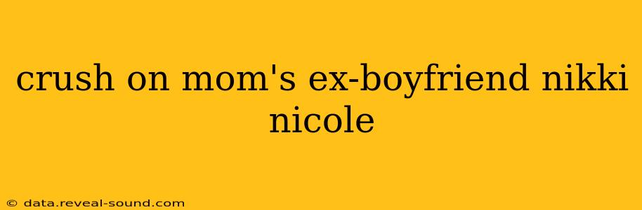 crush on mom's ex-boyfriend nikki nicole crush on mom's ex-boyfriend nikki nicole