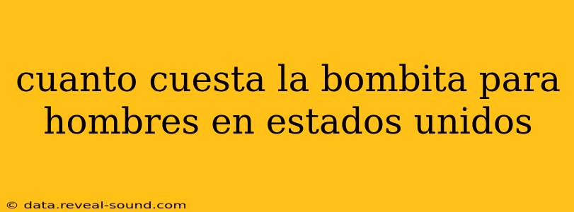 cuanto cuesta la bombita para hombres en estados unidos
