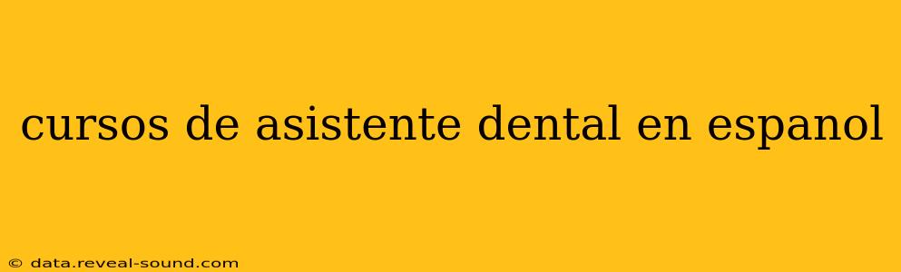 cursos de asistente dental en espanol