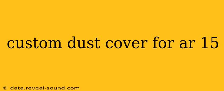 custom dust cover for ar 15