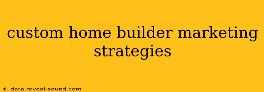 custom home builder marketing strategies