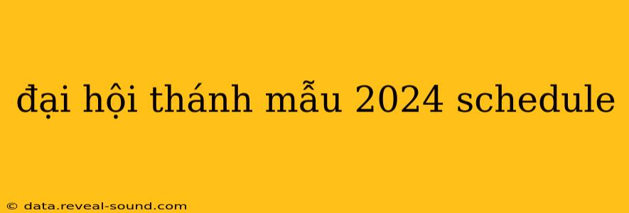 đại hội thánh mẫu 2024 schedule