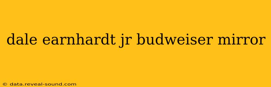 dale earnhardt jr budweiser mirror