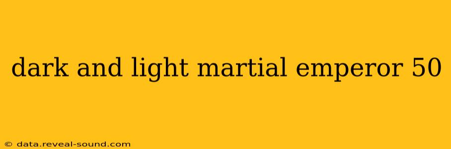 dark and light martial emperor 50