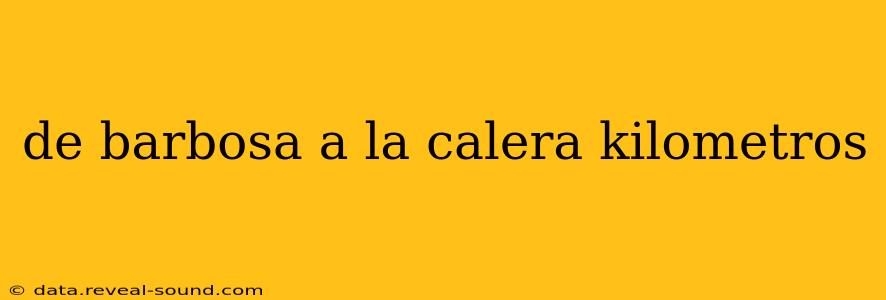 de barbosa a la calera kilometros