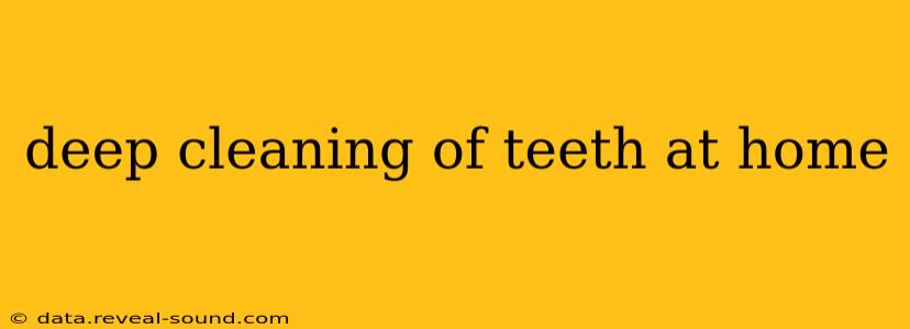 deep cleaning of teeth at home