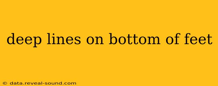 deep lines on bottom of feet