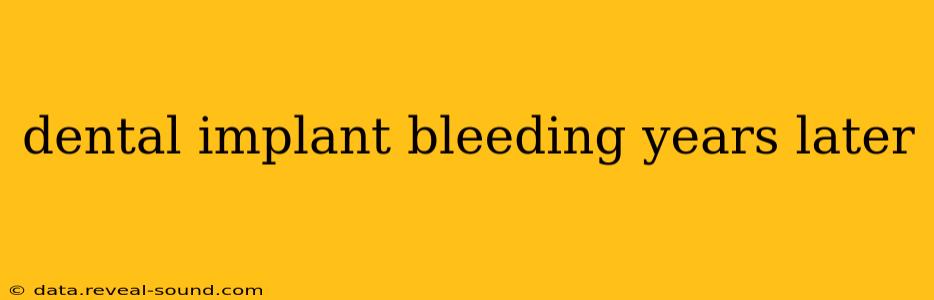 dental implant bleeding years later