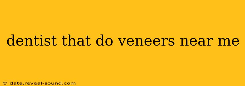 dentist that do veneers near me
