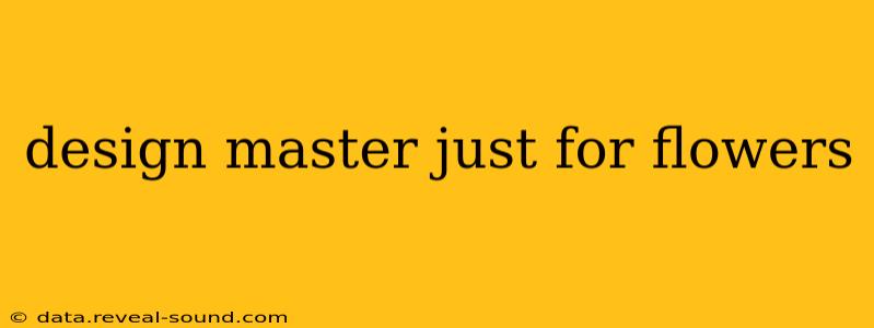 design master just for flowers
