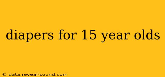 diapers for 15 year olds