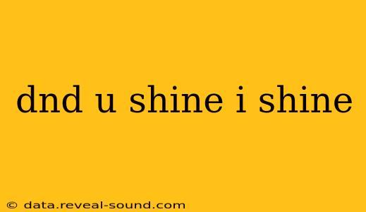 dnd u shine i shine