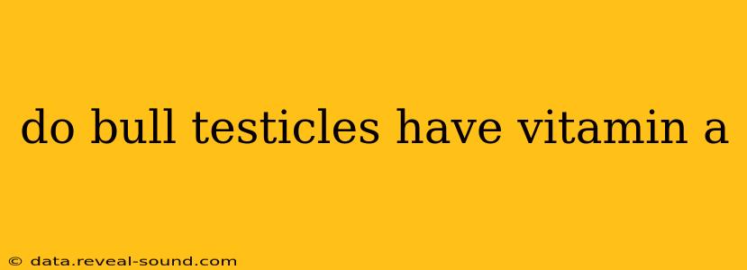 do bull testicles have vitamin a