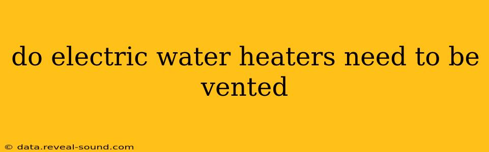 do electric water heaters need to be vented