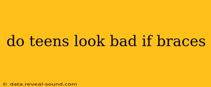 do teens look bad if braces
