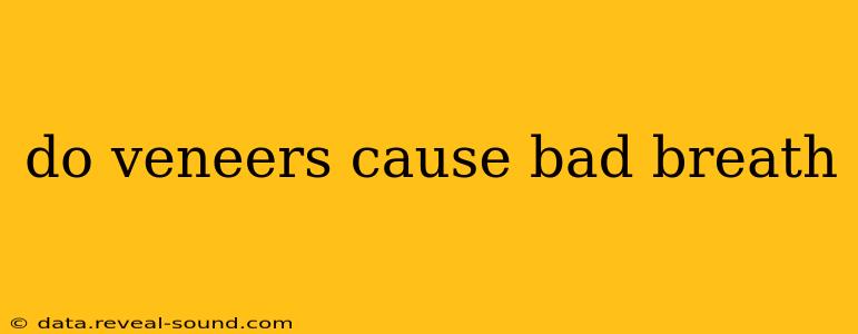 do veneers cause bad breath