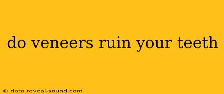 do veneers ruin your teeth