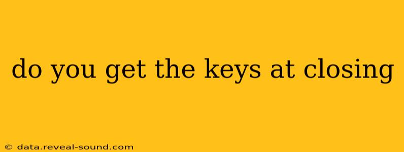 do you get the keys at closing