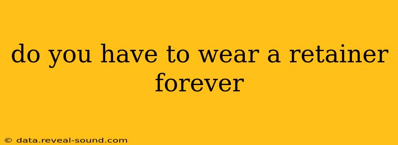 do you have to wear a retainer forever