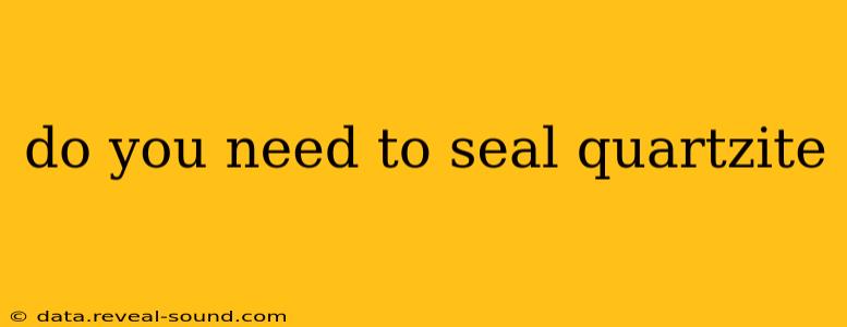 do you need to seal quartzite