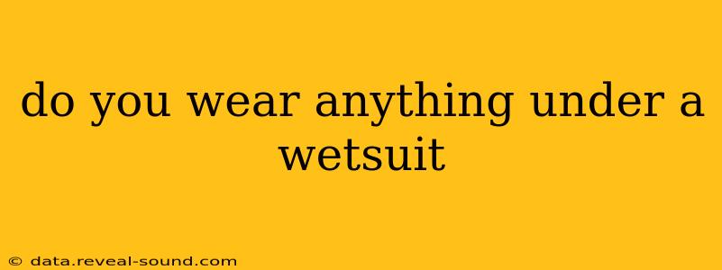 do you wear anything under a wetsuit