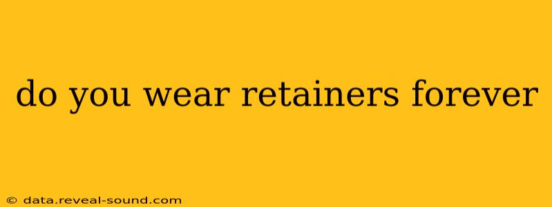 do you wear retainers forever