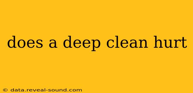 does a deep clean hurt