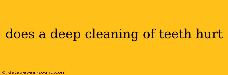 does a deep cleaning of teeth hurt