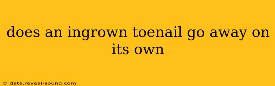 does an ingrown toenail go away on its own