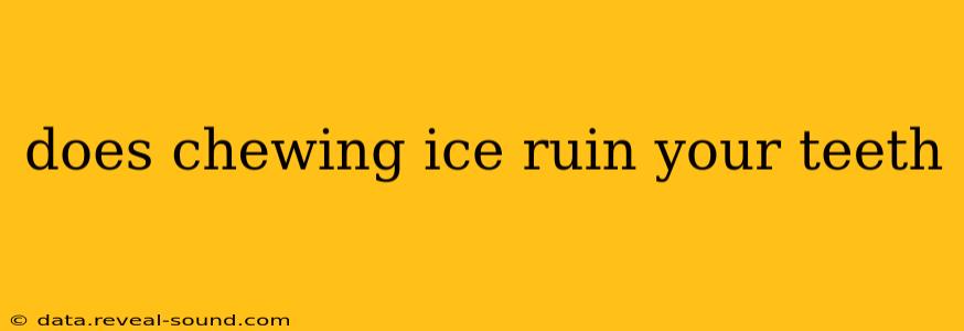 does chewing ice ruin your teeth