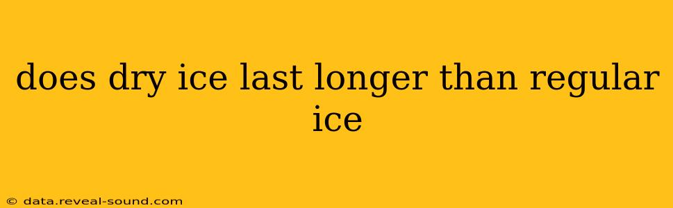 does dry ice last longer than regular ice
