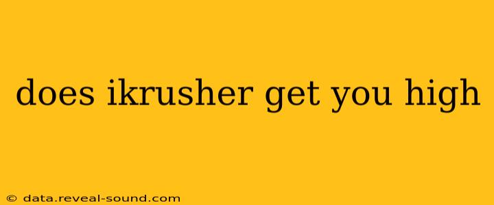 does ikrusher get you high