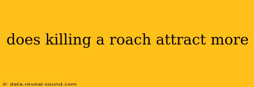 does killing a roach attract more