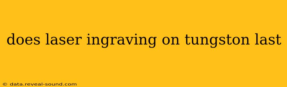 does laser ingraving on tungston last